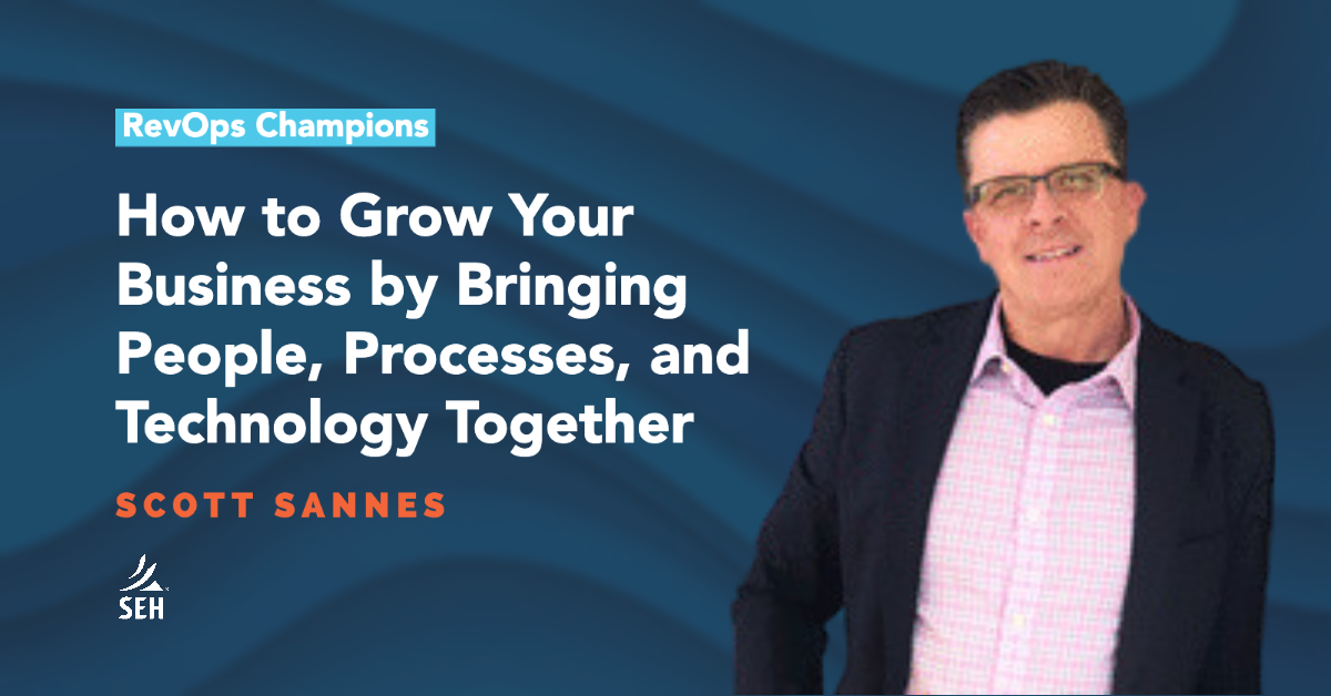 how-to-grow-your-business-by-bringing-people-processes-and-technology-together-revops-champions-podcast-episode-13-scott-sannes-seh